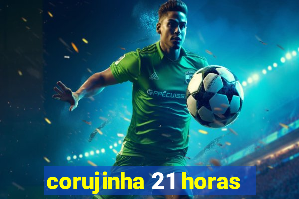 corujinha 21 horas